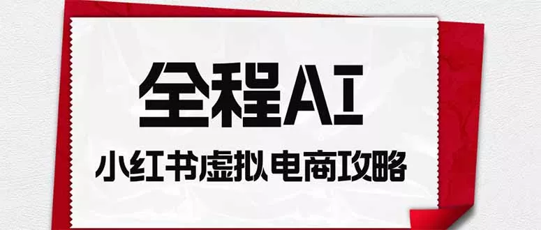 全程AI自动化｜小红书虚拟电商轻资产变现全攻略-云宸阁の小屋